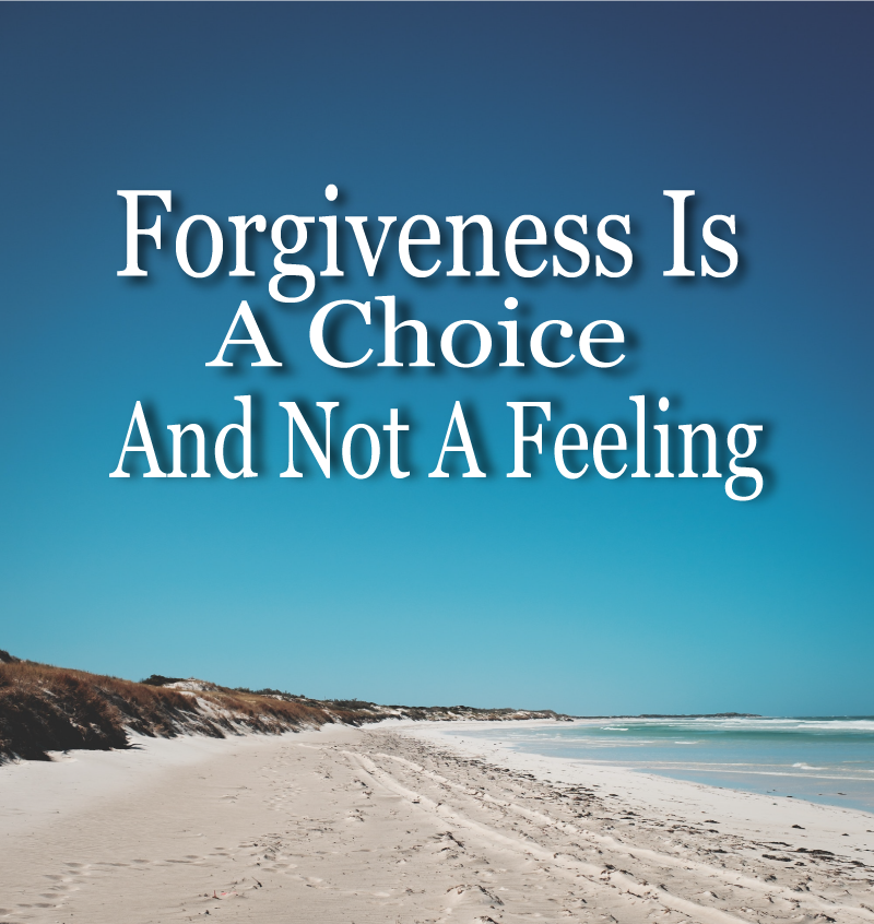 Forgiveness Is A Choice And Not A Feeling