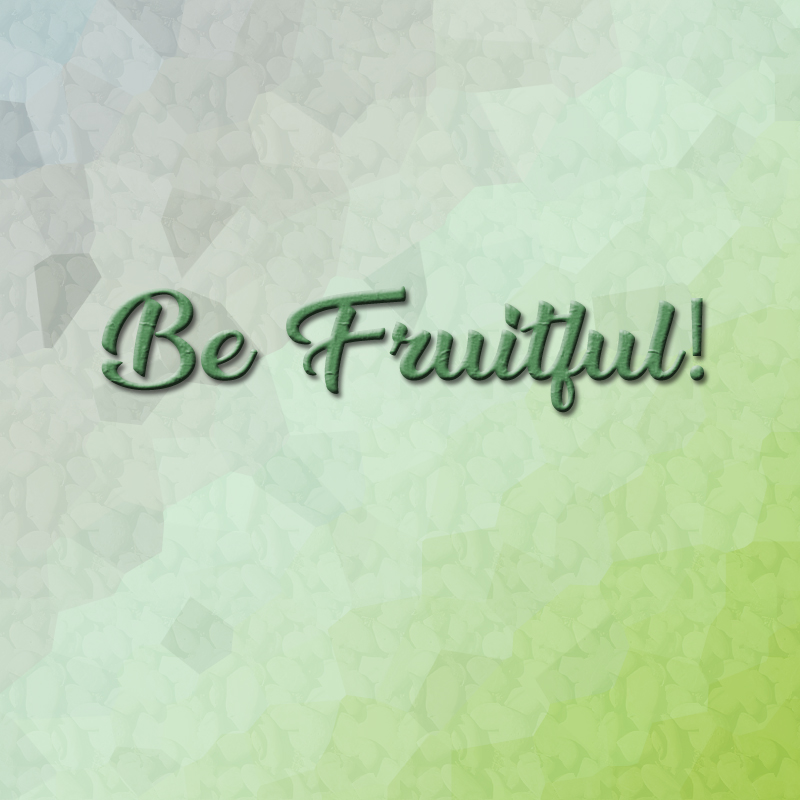 Be Fruitful Part 1