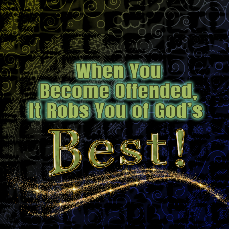 When You Become Offended, It Robs You of God’s Best! Part 2