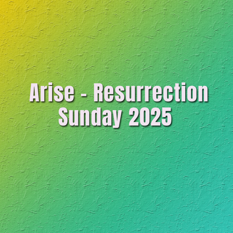 Arise! Resurrection Sunday 2025